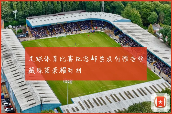 足球体育比赛纪念邮票发行预告珍藏绿茵荣耀时刻